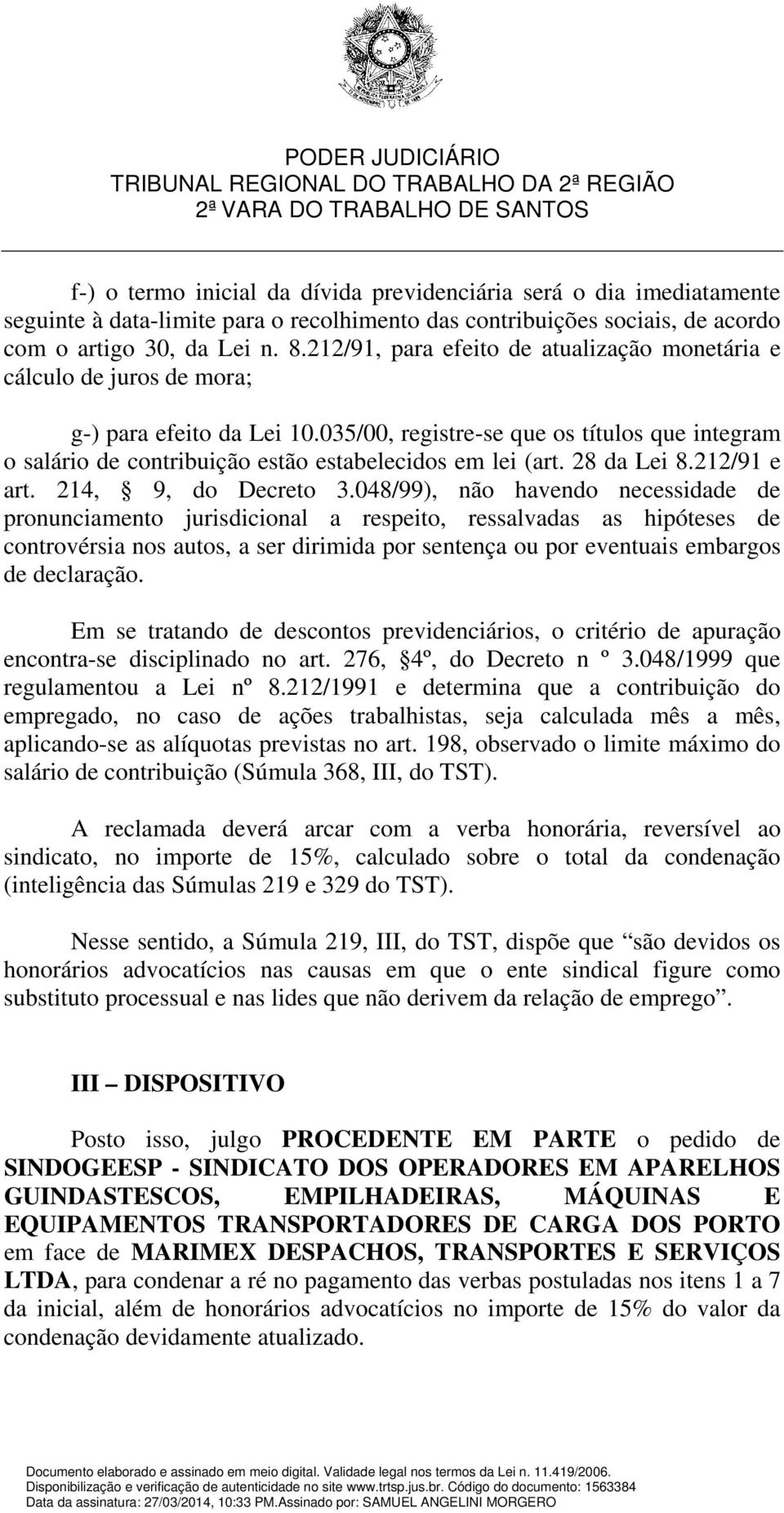 035/00, registre-se que os títulos que integram o salário de contribuição estão estabelecidos em lei (art. 28 da Lei 8.212/91 e art. 214, 9, do Decreto 3.