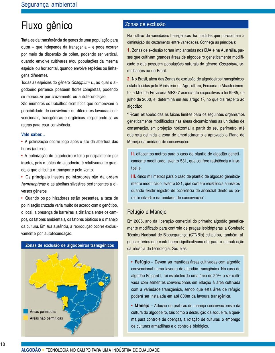 , ao qual o algodoeiro pertence, possuem flores completas, podendo se reproduzir por cruzamento ou autofecundação.