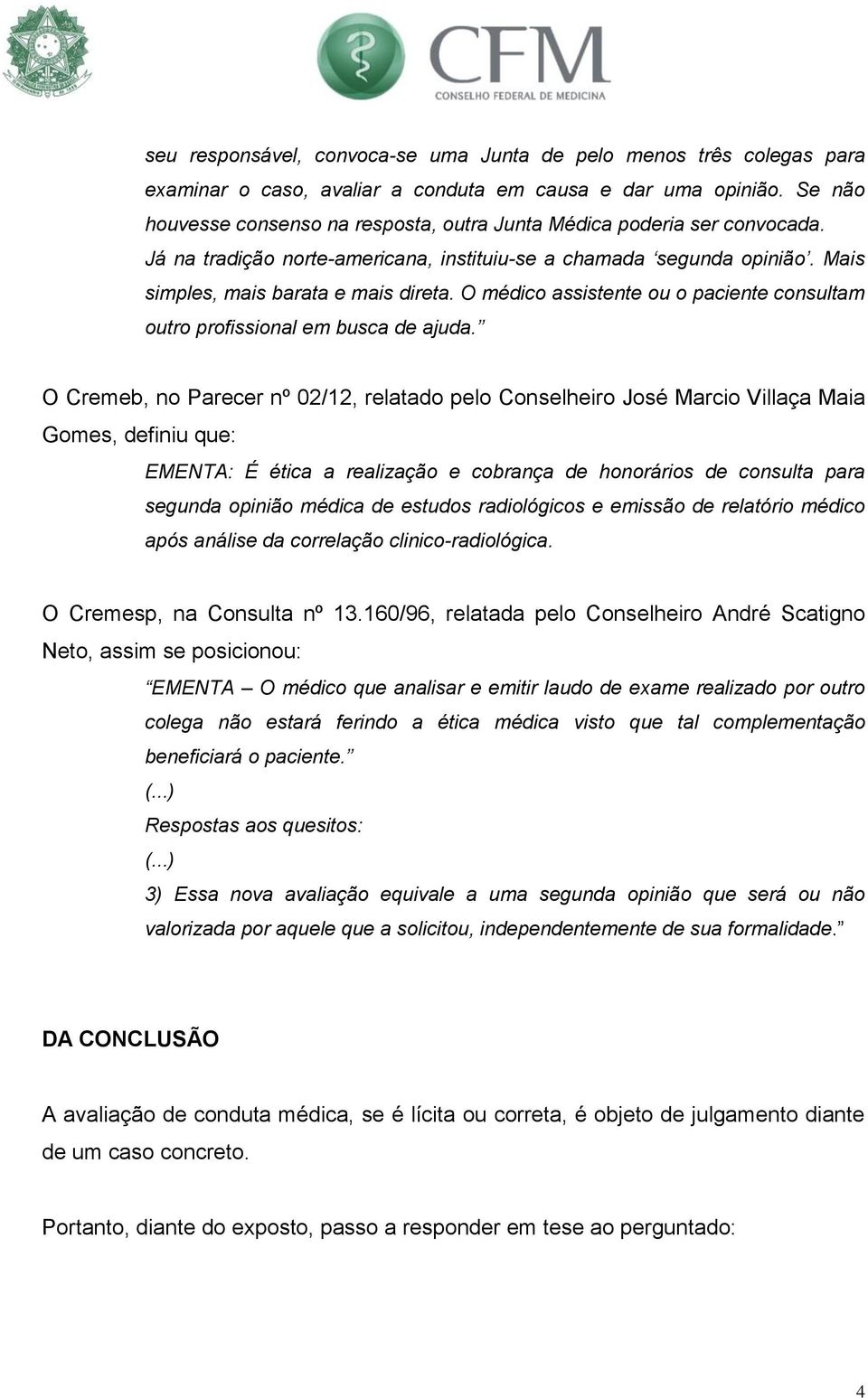 O médico assistente ou o paciente consultam outro profissional em busca de ajuda.