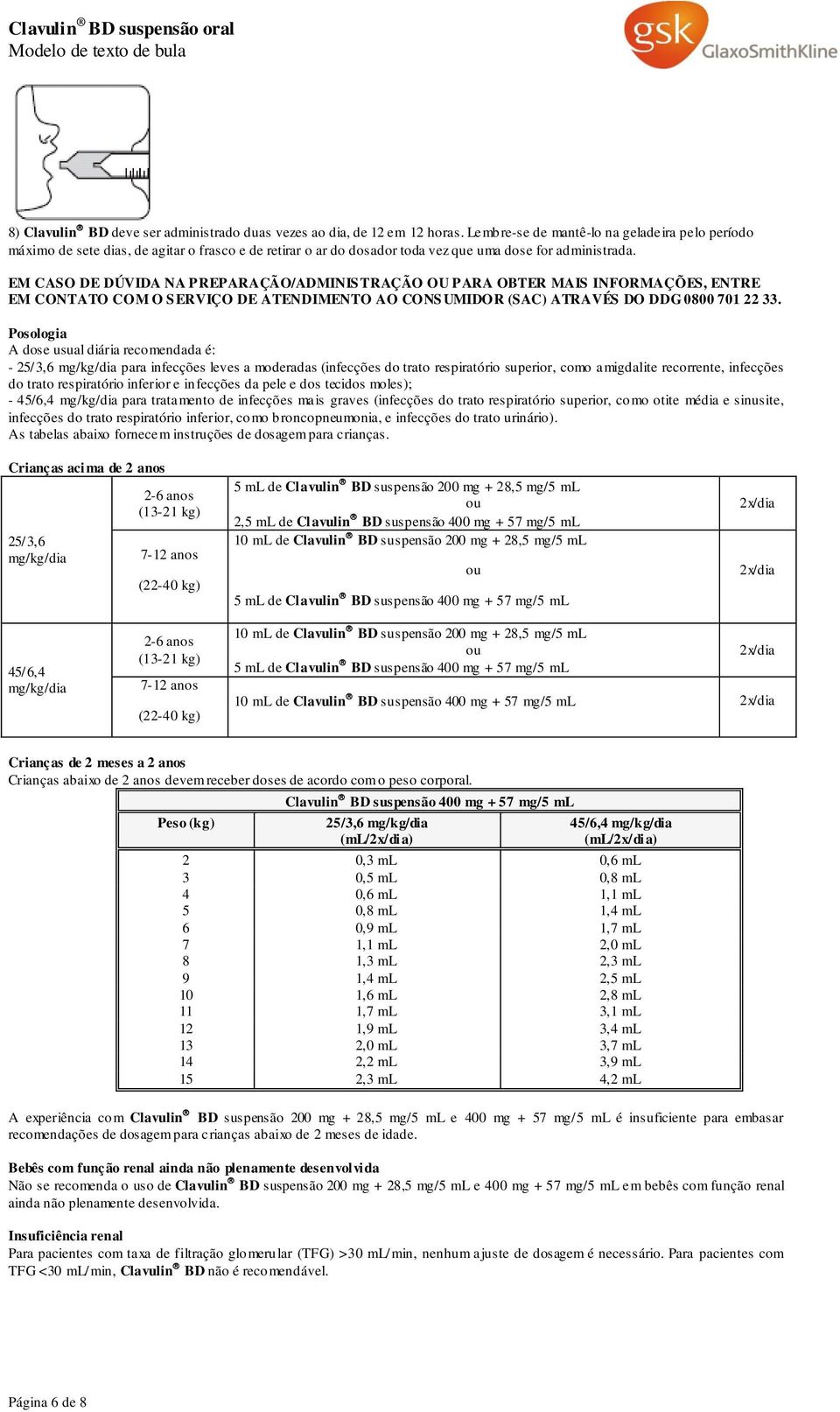 EM CASO DE DÚVIDA NA PREPARAÇÃO/ADMINIS TRAÇÃO OU PARA OBTER MAIS INFORMAÇÕES, ENTRE EM CONTATO COM O S ERVIÇO DE ATENDIMENTO AO CONS UMIDOR (SAC) ATRAVÉS DO DDG 0800 701 22 33.