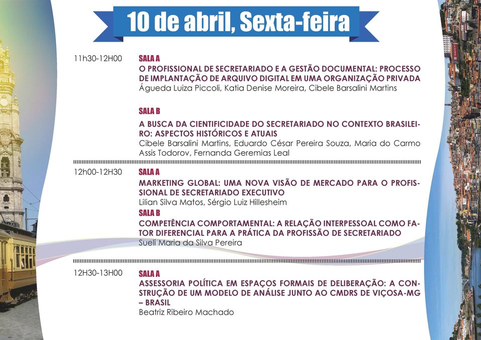 Assis Todorov, Fernanda Geremias Leal 12h00-12H30 MARKETING GLOBAL: UMA NOVA VISÃO DE MERCADO PARA O PROFISSIONAL DE SECRETARIADO EXECUTIVO Lilian Silva Matos, Sérgio Luiz Hillesheim COMPETÊNCIA