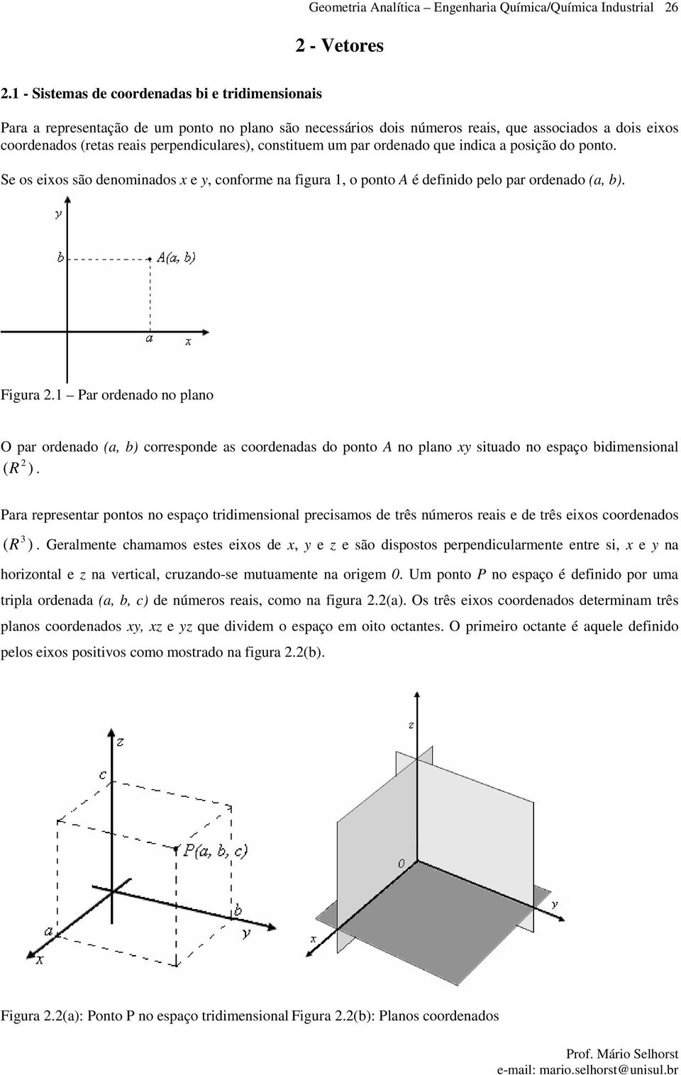 Se os exos são denomndos x e y, onfome n fg, o ponto A é defndo pelo p odendo,. Fg. P odendo no plno O p odendo, oesponde s oodends do ponto A no plno xy stdo no espço dmensonl R.