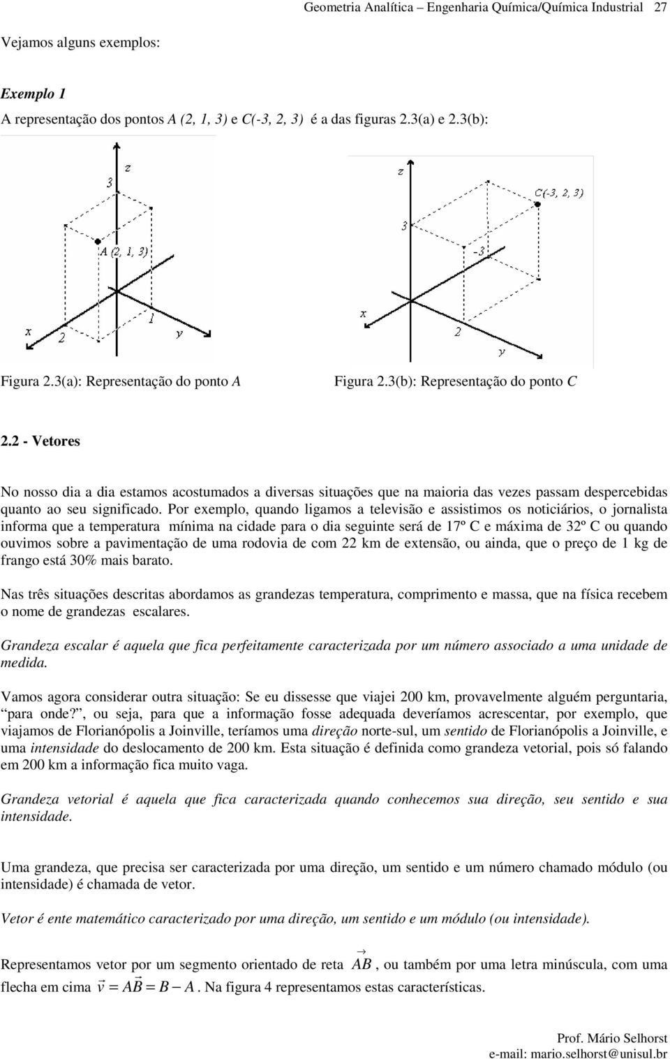 Po exemplo, qndo lgmos telesão e ssstmos os notáos, o onlst nfom qe tempet mínm n dde p o d segnte seá de 7º C e máxm de º C o qndo omos soe pmentção de m odo de om m de extensão, o nd, qe o peço de