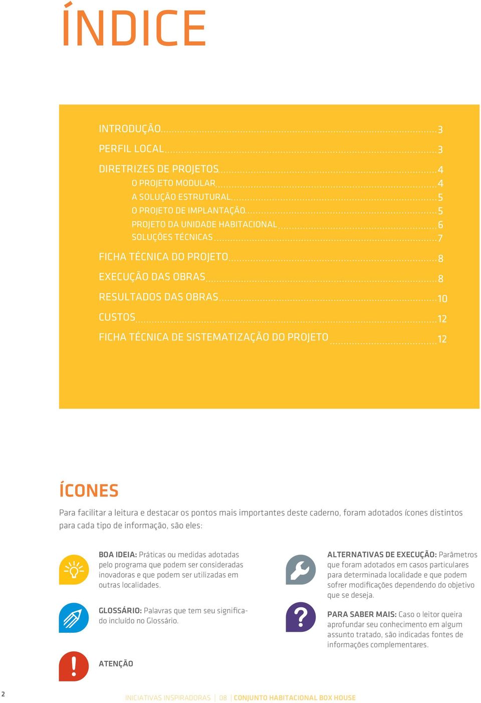 caderno, foram adotados ícones distintos para cada tipo de informação, são eles: BOA IDEIA: Práticas ou medidas adotadas pelo programa que podem ser consideradas inovadoras e que podem ser utilizadas