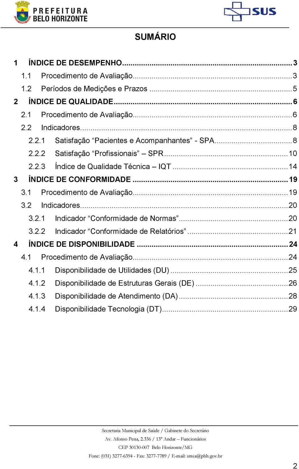 .. 9 3. Indicadores... 0 3.. Indicador Conformidade de Normas... 0 3.. Indicador Conformidade de Relatórios... 4 ÍNDICE DE DISPONIBILIDADE... 4 4.