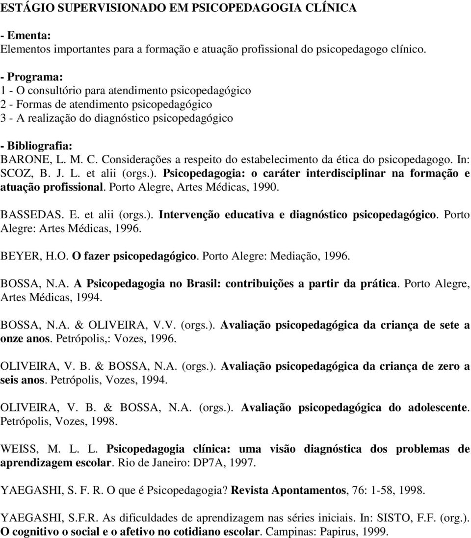 Considerações a respeito do estabelecimento da ética do psicopedagogo. In: SCOZ, B. J. L. et alii (orgs.). Psicopedagogia: o caráter interdisciplinar na formação e atuação profissional.