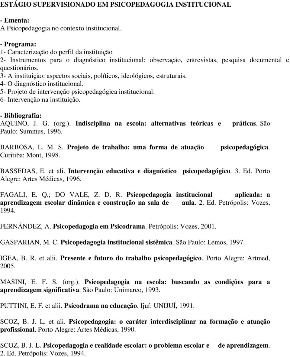 3- A instituição: aspectos sociais, políticos, ideológicos, estruturais. 4- O diagnóstico institucional. 5- Projeto de intervenção psicopedagógica institucional. 6- Intervenção na instituição.