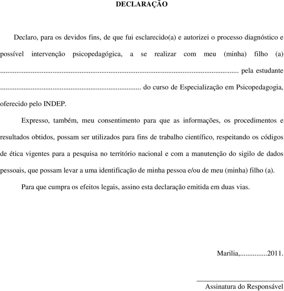 Expresso, também, meu consentimento para que as informações, os procedimentos e resultados obtidos, possam ser utilizados para fins de trabalho científico, respeitando os códigos de ética