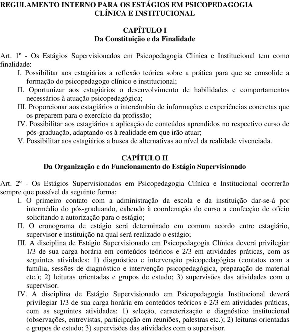 Possibilitar aos estagiários a reflexão teórica sobre a prática para que se consolide a formação do psicopedagogo clínico e institucional; II.