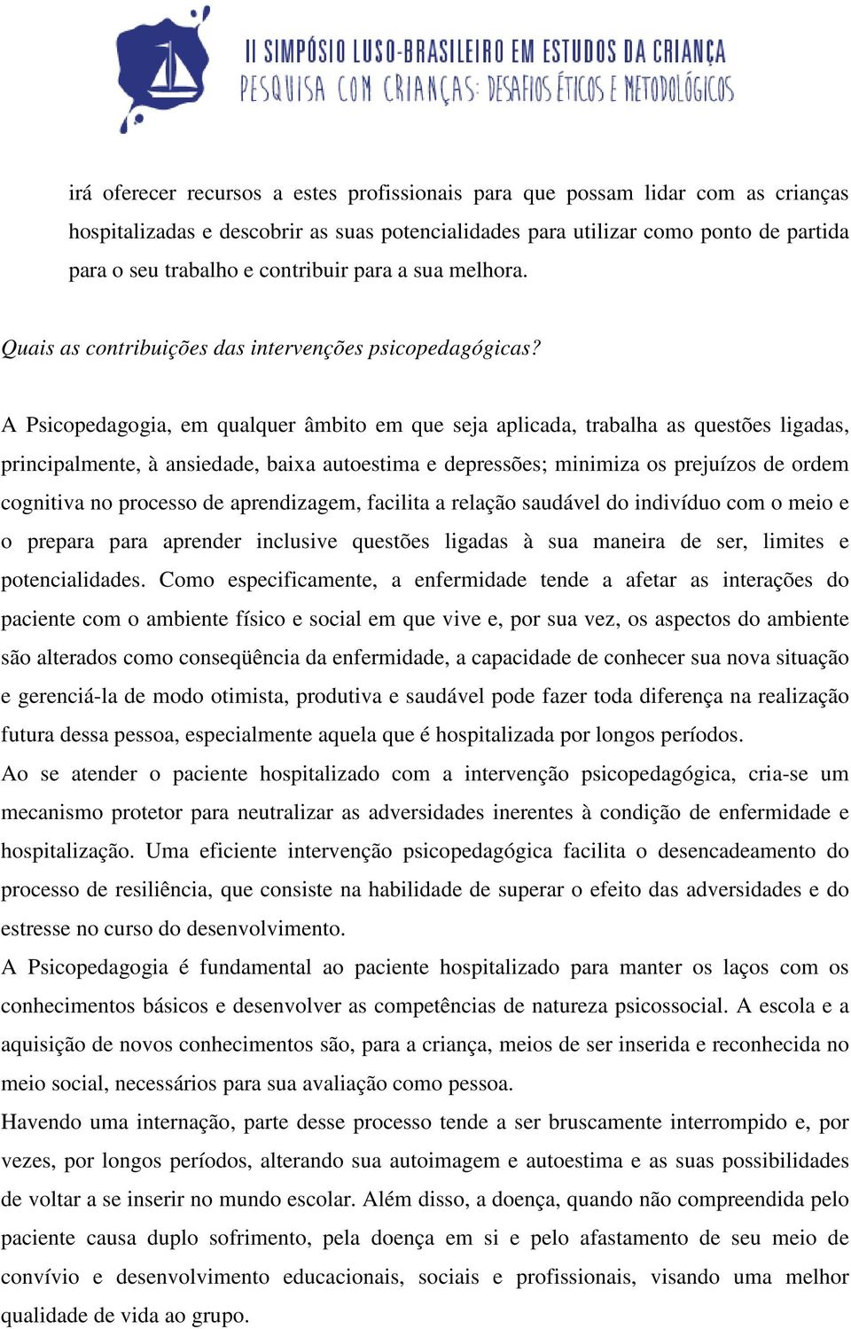 A Psicopedagogia, em qualquer âmbito em que seja aplicada, trabalha as questões ligadas, principalmente, à ansiedade, baixa autoestima e depressões; minimiza os prejuízos de ordem cognitiva no