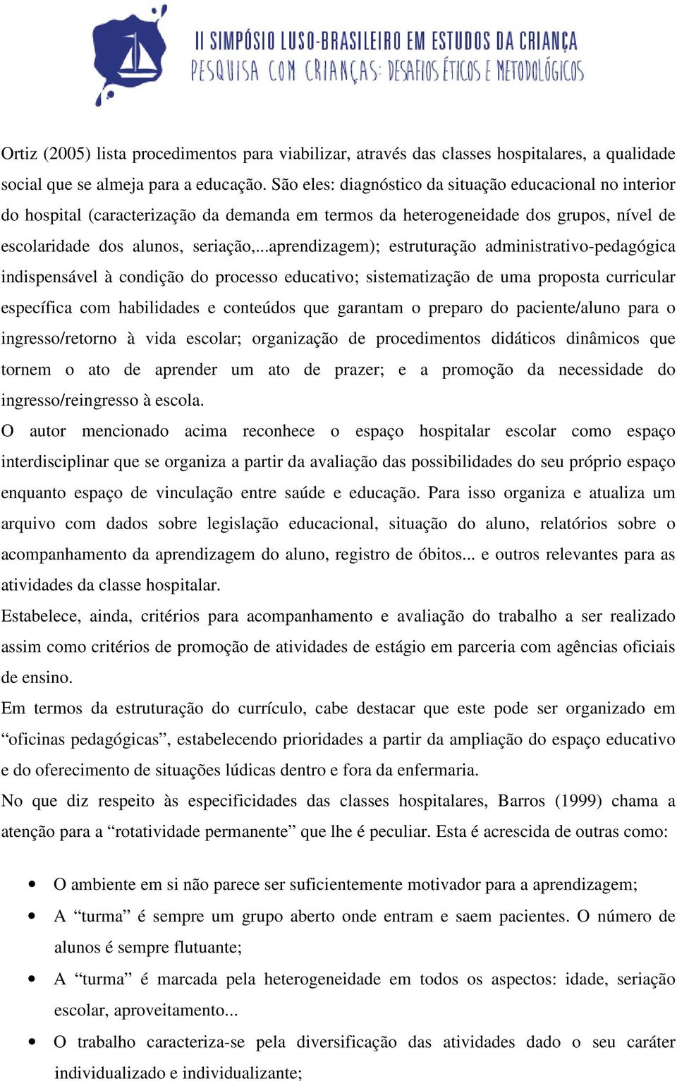 ..aprendizagem); estruturação administrativo-pedagógica indispensável à condição do processo educativo; sistematização de uma proposta curricular específica com habilidades e conteúdos que garantam o