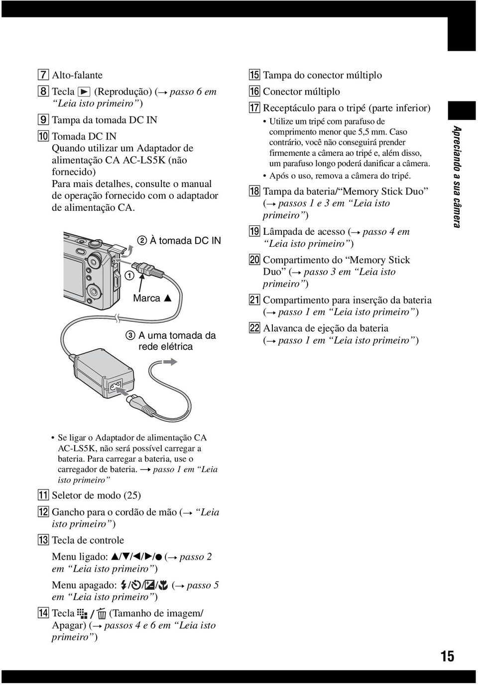 1 2 À tomada DC IN Marca v 3 A uma tomada da rede elétrica O Tampa do conector múltiplo P Conector múltiplo Q Receptáculo para o tripé (parte inferior) Utilize um tripé com parafuso de comprimento