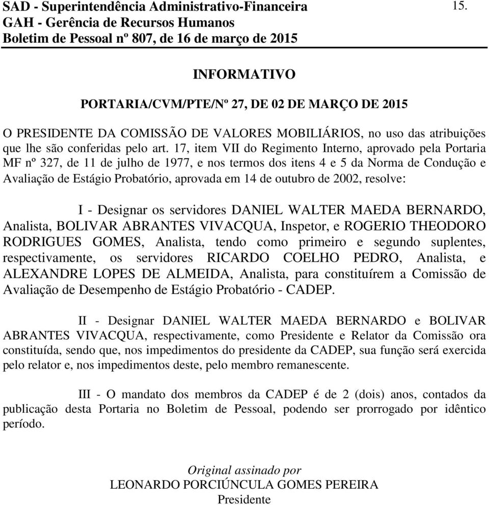 17, item VII do Regimento Interno, aprovado pela Portaria MF nº 327, de 11 de julho de 1977, e nos termos dos itens 4 e 5 da Norma de Condução e Avaliação de Estágio Probatório, aprovada em 14 de