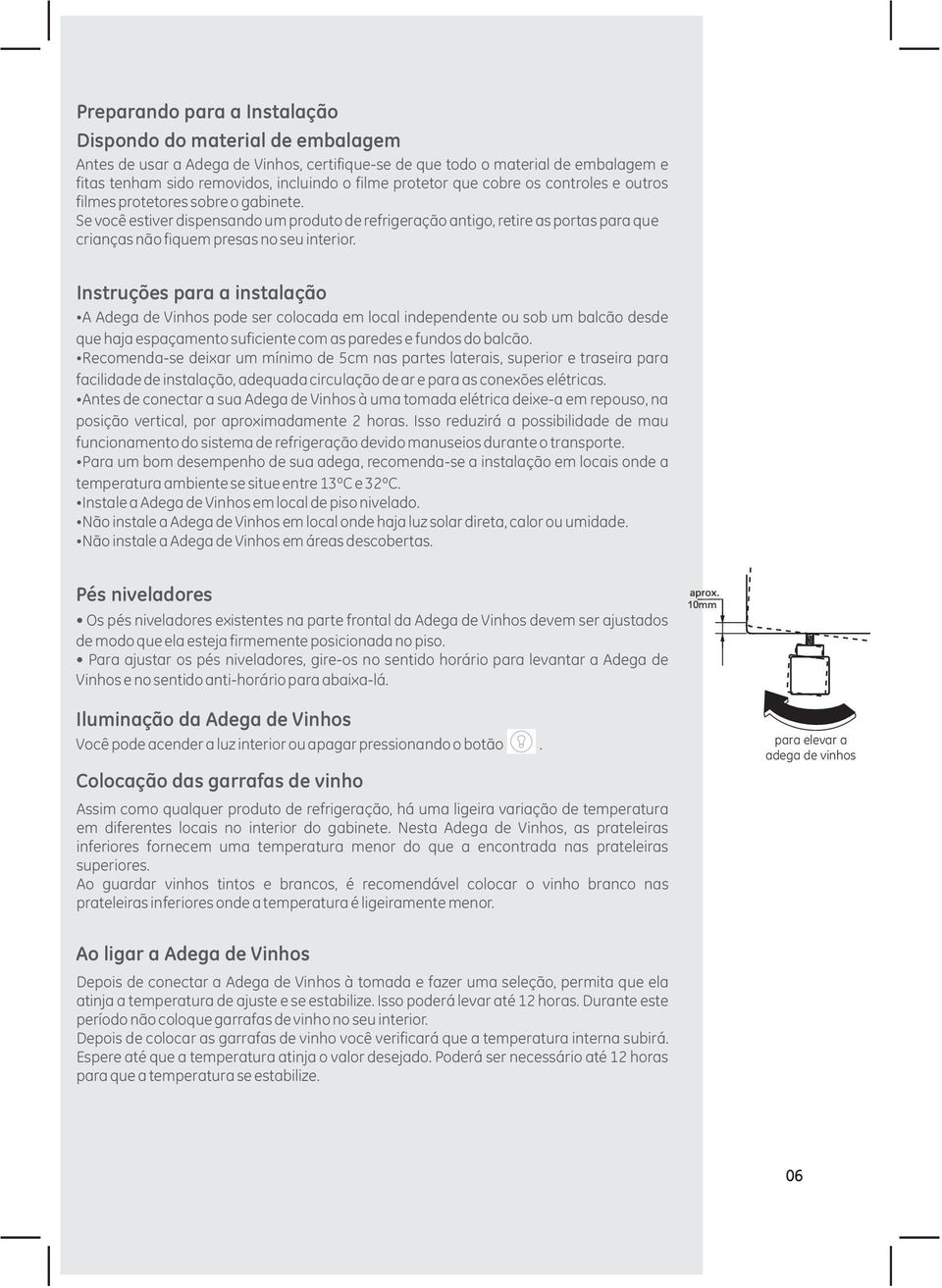 Se você estiver dispensando um produto de refrigeração antigo, retire as portas para que crianças não fiquem presas no seu interior.