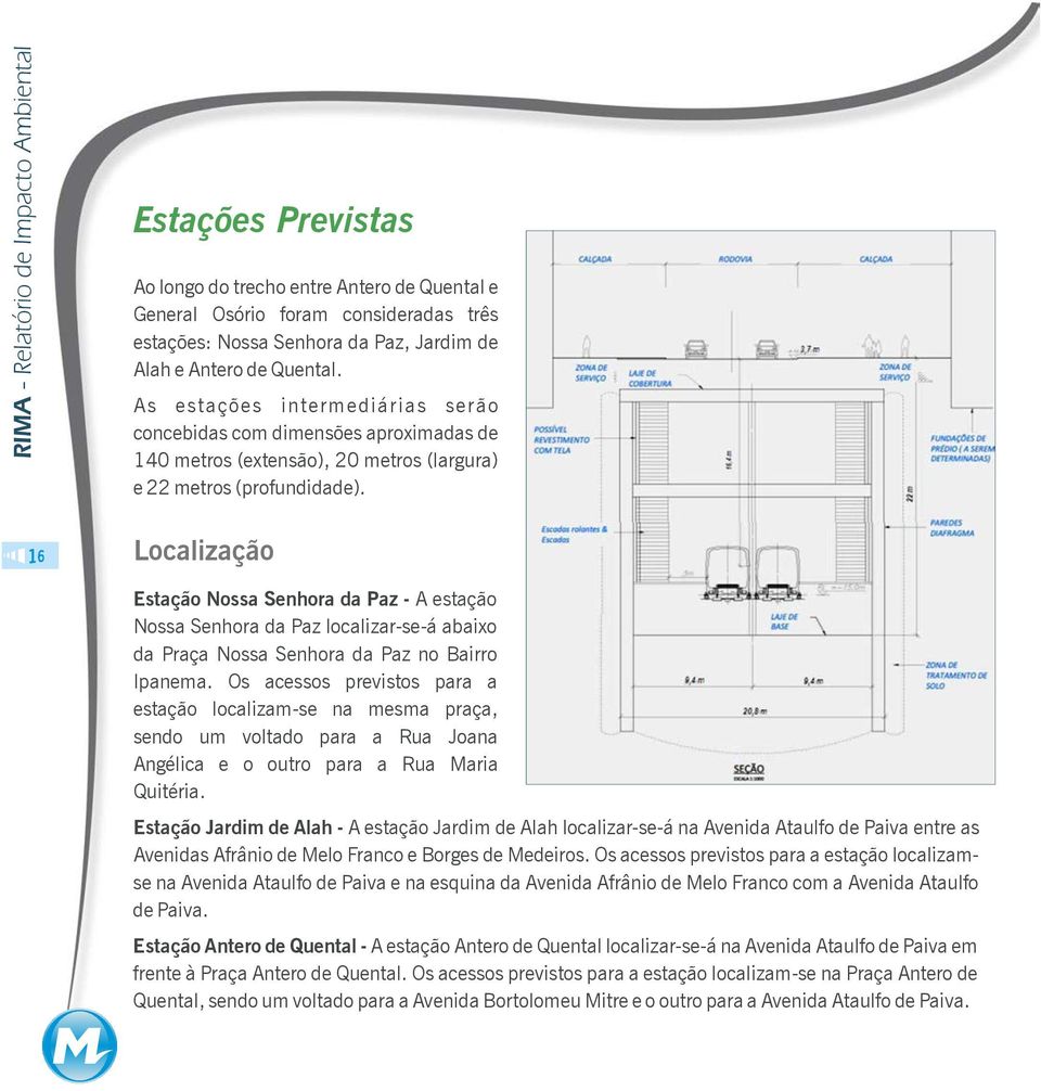 Localização Estação Nossa Senhora da Paz - A estação Nossa Senhora da Paz localizar-se-á abaixo da Praça Nossa Senhora da Paz no Bairro Ipanema.