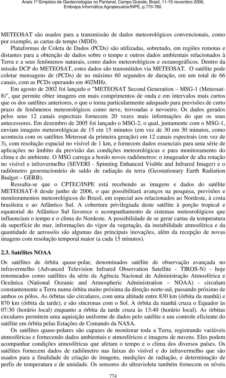 fenômenos naturais, como dados meteorológicos e oceanográficos. Dentro da missão DCP do METEOSAT, estes dados são transmitidos via METEOSAT.