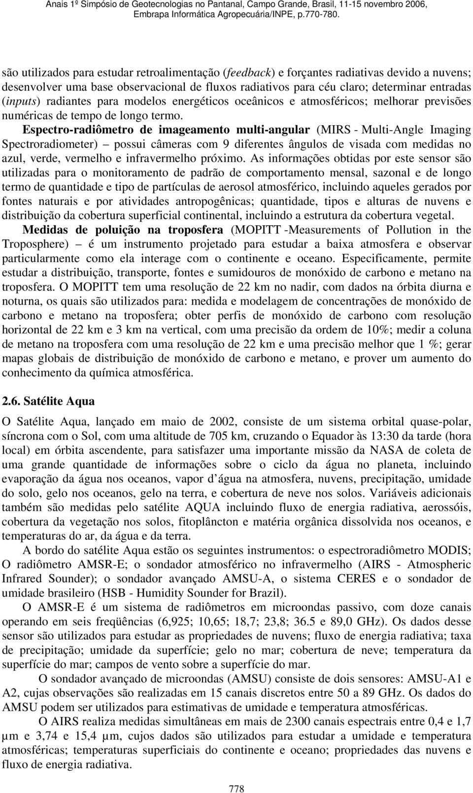 Espectro-radiômetro de imageamento multi-angular (MIRS - Multi-Angle Imaging Spectroradiometer) possui câmeras com 9 diferentes ângulos de visada com medidas no azul, verde, vermelho e infravermelho