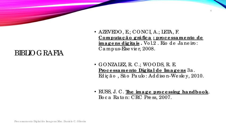 Rio de Janeiro: Campus-Elsevier, 2008. GONZALEZ, R. C.; WOODS, R. E.