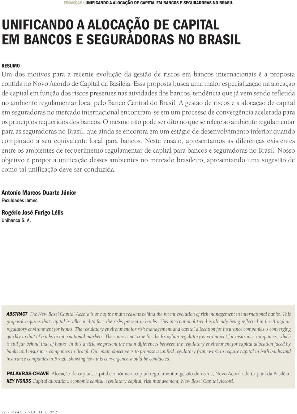 Essa proposta busca uma maior especialização na alocação de capital em função dos riscos presentes nas atividades dos bancos, tendência que já vem sendo refletida no ambiente regulamentar local pelo