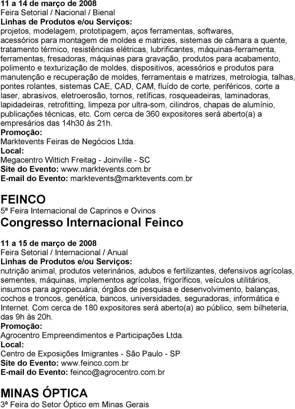 dispositivos, acessórios e produtos para manutenção e recuperação de moldes, ferramentais e matrizes, metrologia, talhas, pontes rolantes, sistemas CAE, CAD, CAM, fluído de corte, periféricos, corte