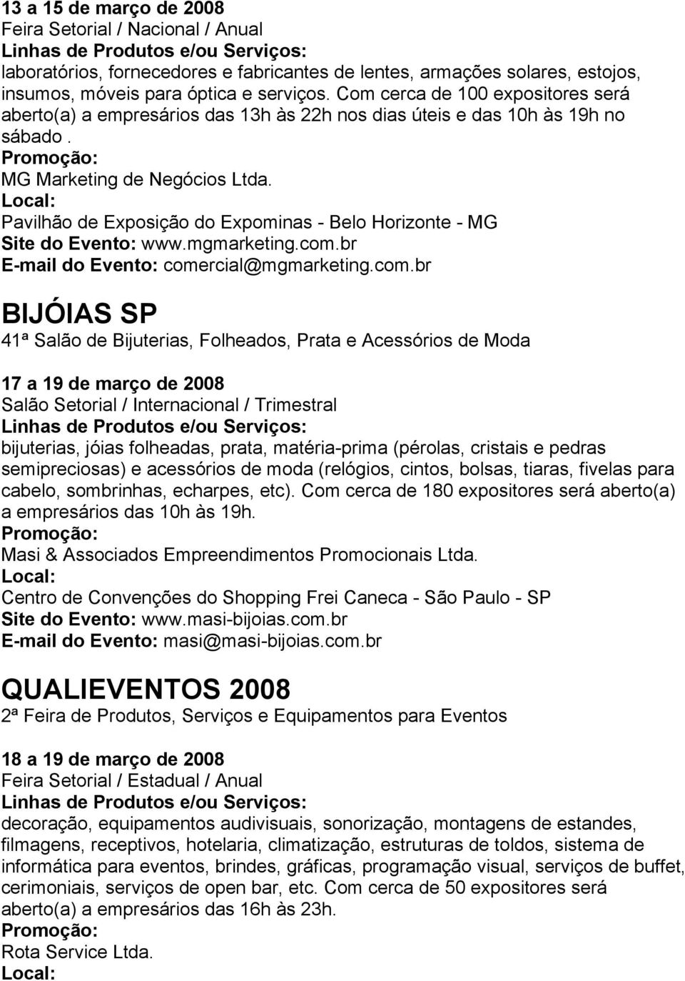 Pavilhão de Exposição do Expominas - Belo Horizonte - MG Site do Evento: www.mgmarketing.com.