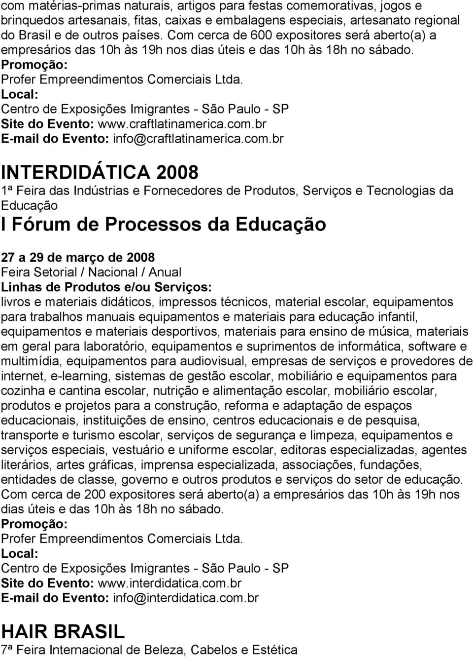 Centro de Exposições Imigrantes - São Paulo - SP Site do Evento: www.craftlatinamerica.com.