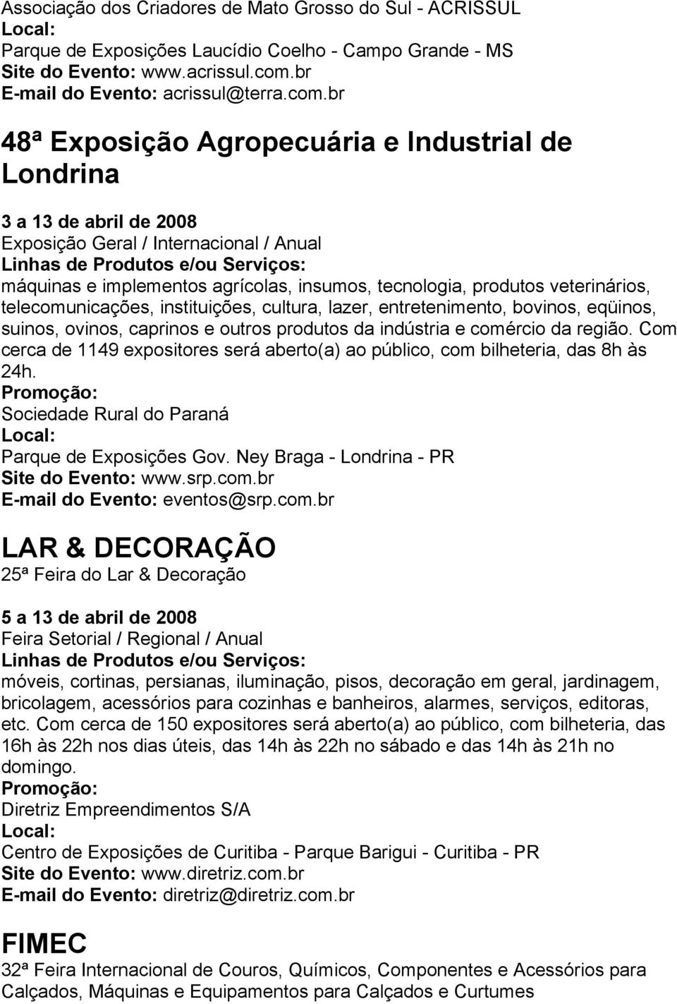 br 48ª Exposição Agropecuária e Industrial de Londrina 3 a 13 de abril de 2008 Exposição Geral / Internacional / Anual máquinas e implementos agrícolas, insumos, tecnologia, produtos veterinários,