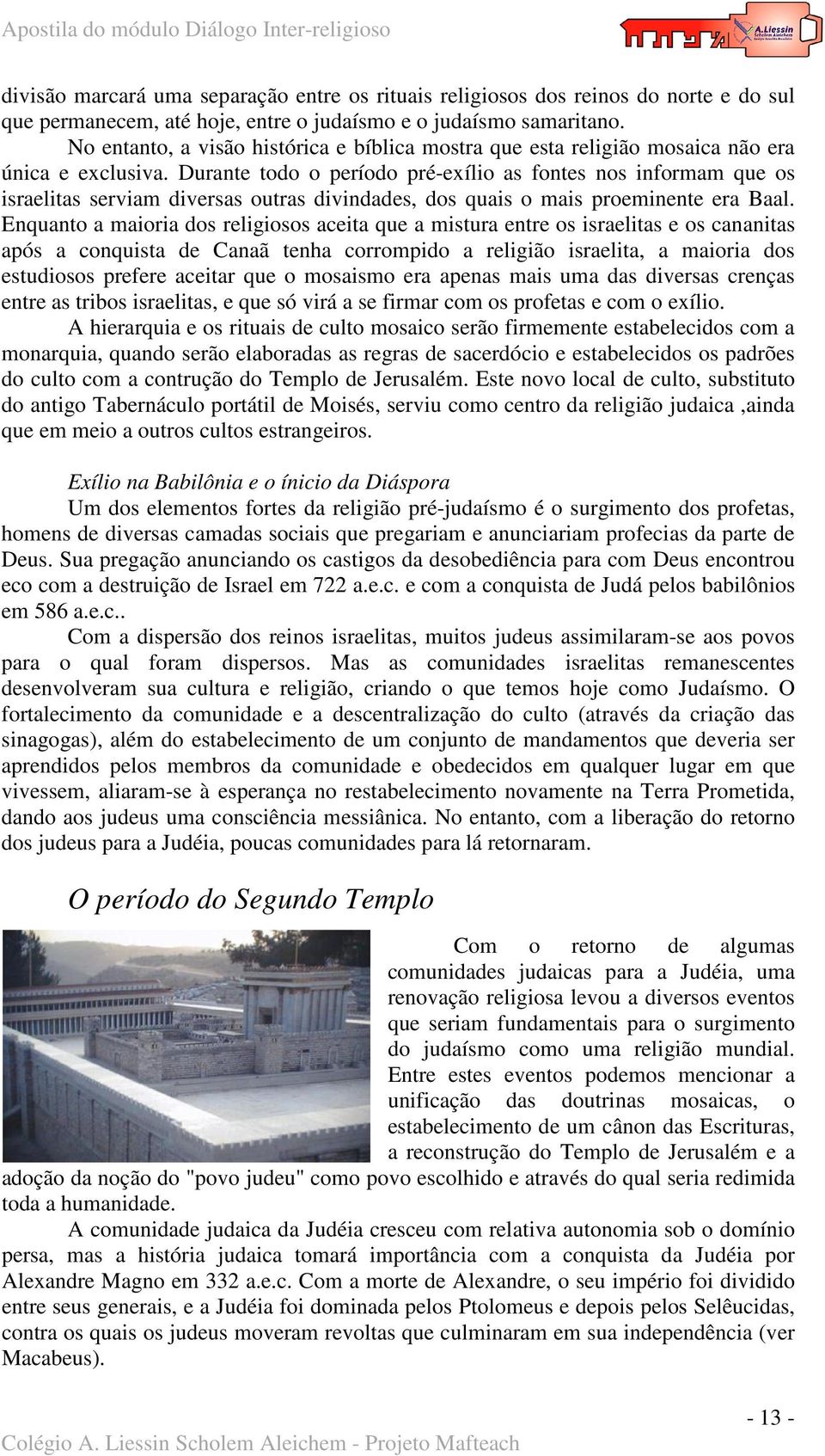 Durante todo o período pré-exílio as fontes nos informam que os israelitas serviam diversas outras divindades, dos quais o mais proeminente era Baal.