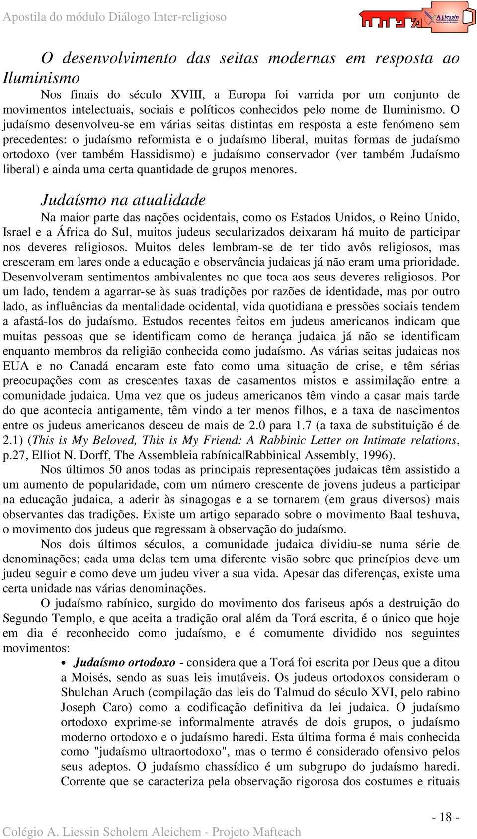 O judaísmo desenvolveu-se em várias seitas distintas em resposta a este fenómeno sem precedentes: o judaísmo reformista e o judaísmo liberal, muitas formas de judaísmo ortodoxo (ver também