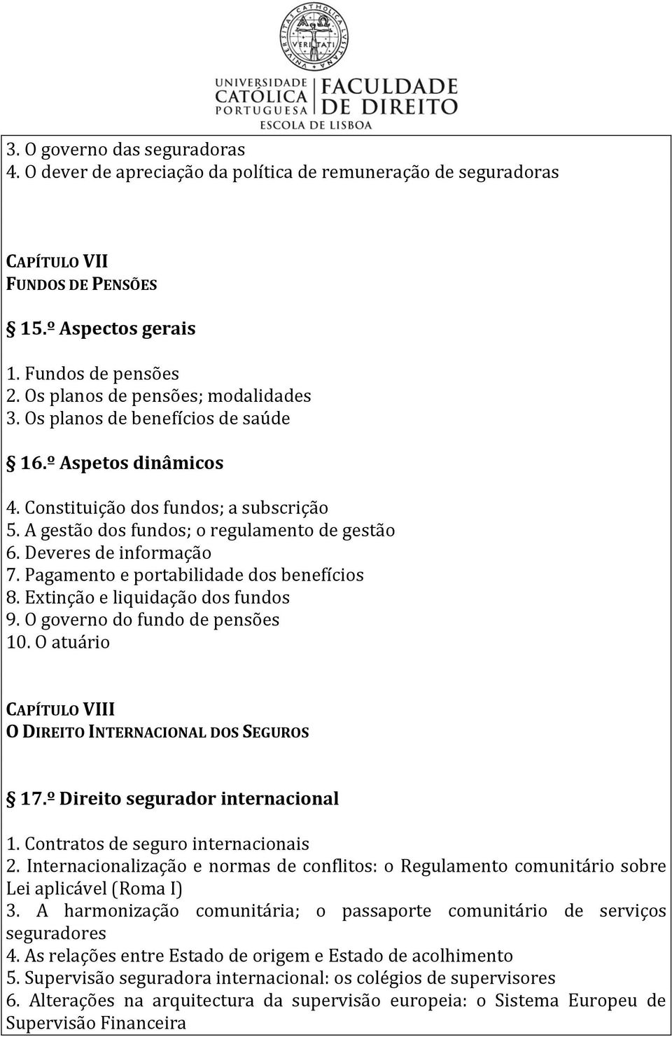 Deveres de informação 7. Pagamento e portabilidade dos benefícios 8. Extinção e liquidação dos fundos 9. O governo do fundo de pensões 10.