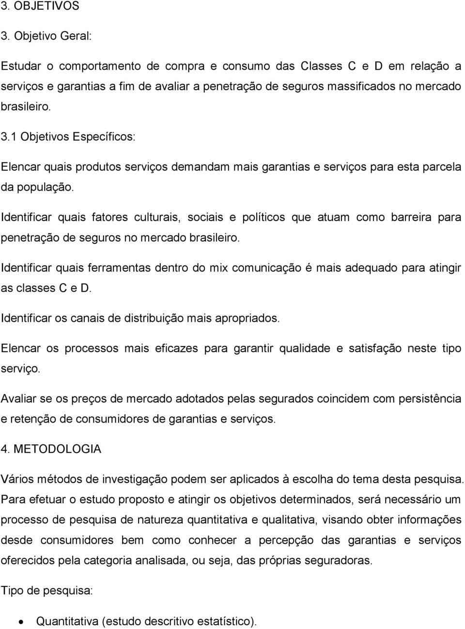 1 Objetivos Específicos: Elencar quais produtos serviços demandam mais garantias e serviços para esta parcela da população.