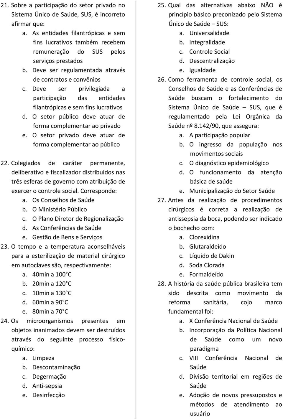 Deve ser privilegiada a participação das entidades filantrópicas e sem fins lucrativos d. O setor público deve atuar de forma complementar ao privado e.