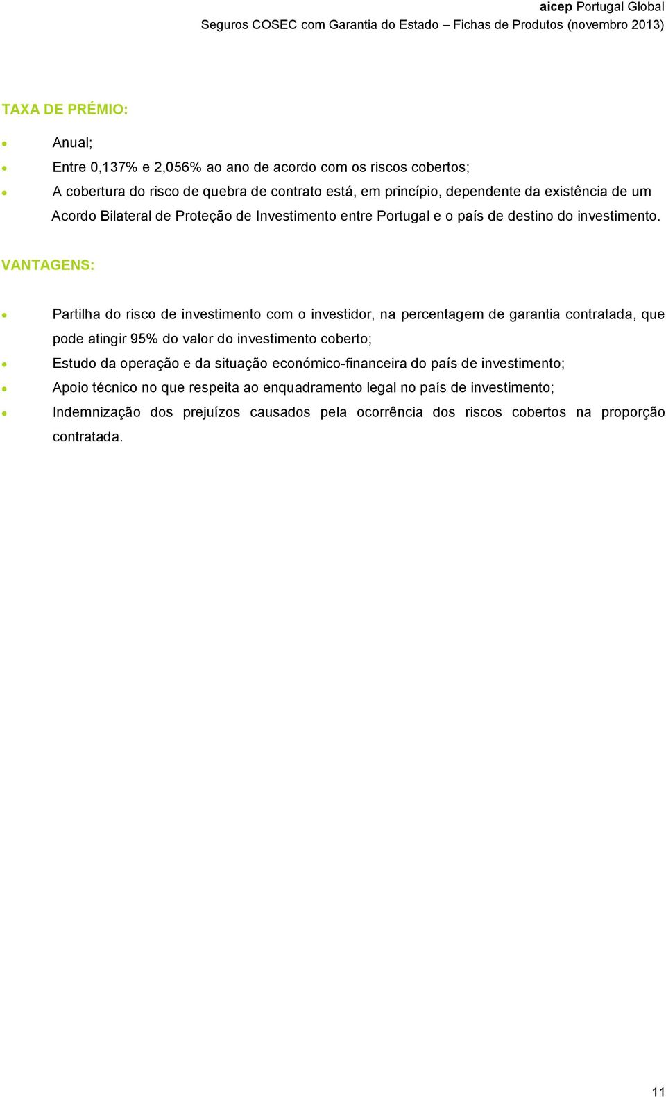 VANTAGENS: Partilha do risco de investimento com o investidor, na percentagem de garantia contratada, que pode atingir 95% do valor do investimento coberto; Estudo da