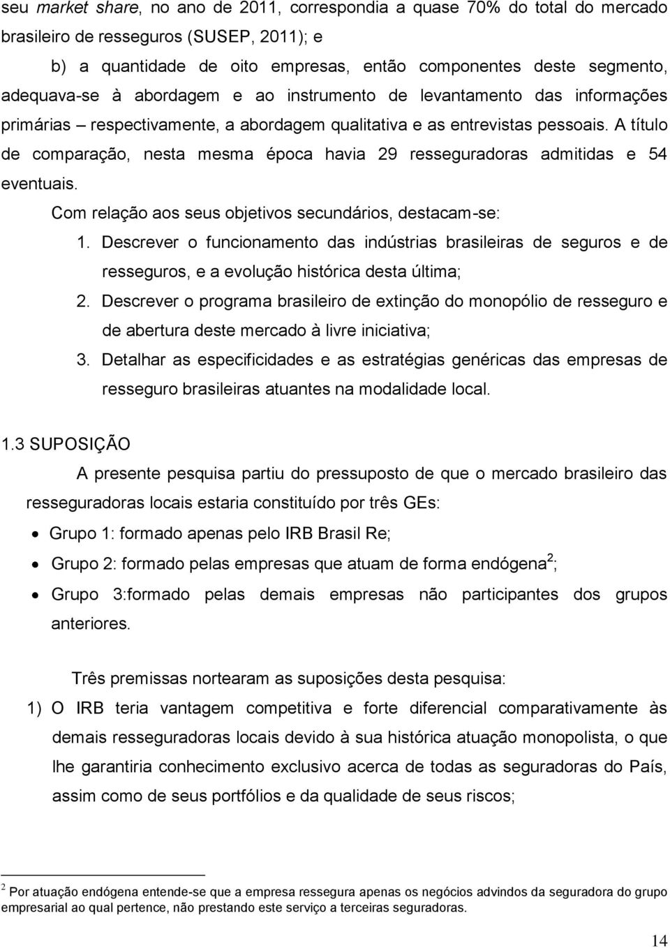 A título de comparação, nesta mesma época havia 29 resseguradoras admitidas e 54 eventuais. Com relação aos seus objetivos secundários, destacam-se: 1.