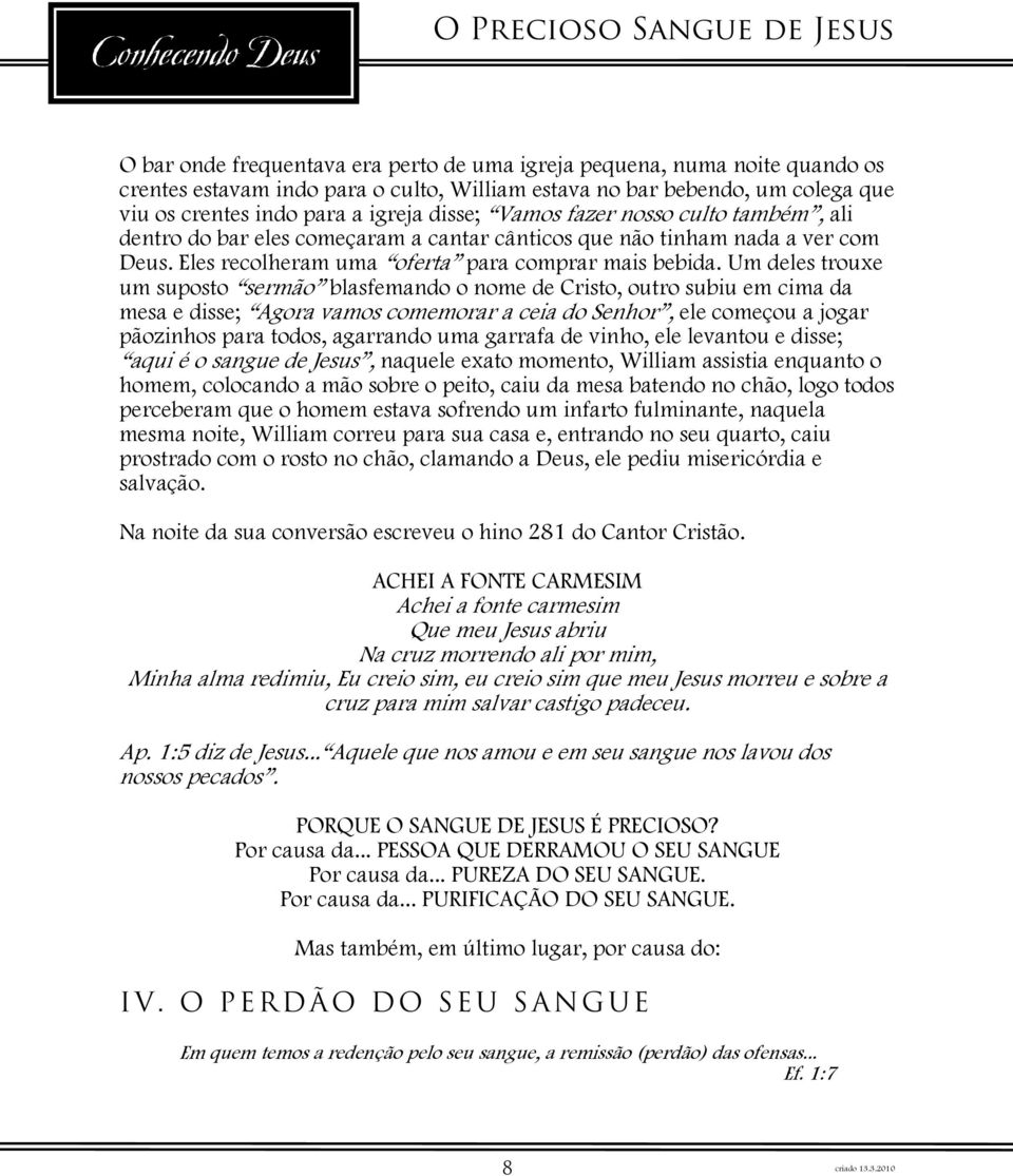 Um deles trouxe um suposto sermão blasfemando o nome de Cristo, outro subiu em cima da mesa e disse; Agora vamos comemorar a ceia do Senhor, ele começou a jogar pãozinhos para todos, agarrando uma