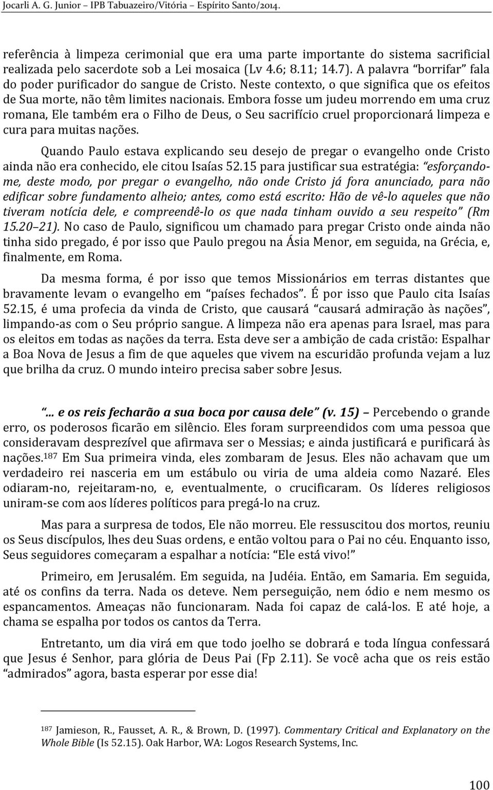 Embora fosse um judeu morrendo em uma cruz romana, Ele também era o Filho de Deus, o Seu sacrifício cruel proporcionará limpeza e cura para muitas nações.