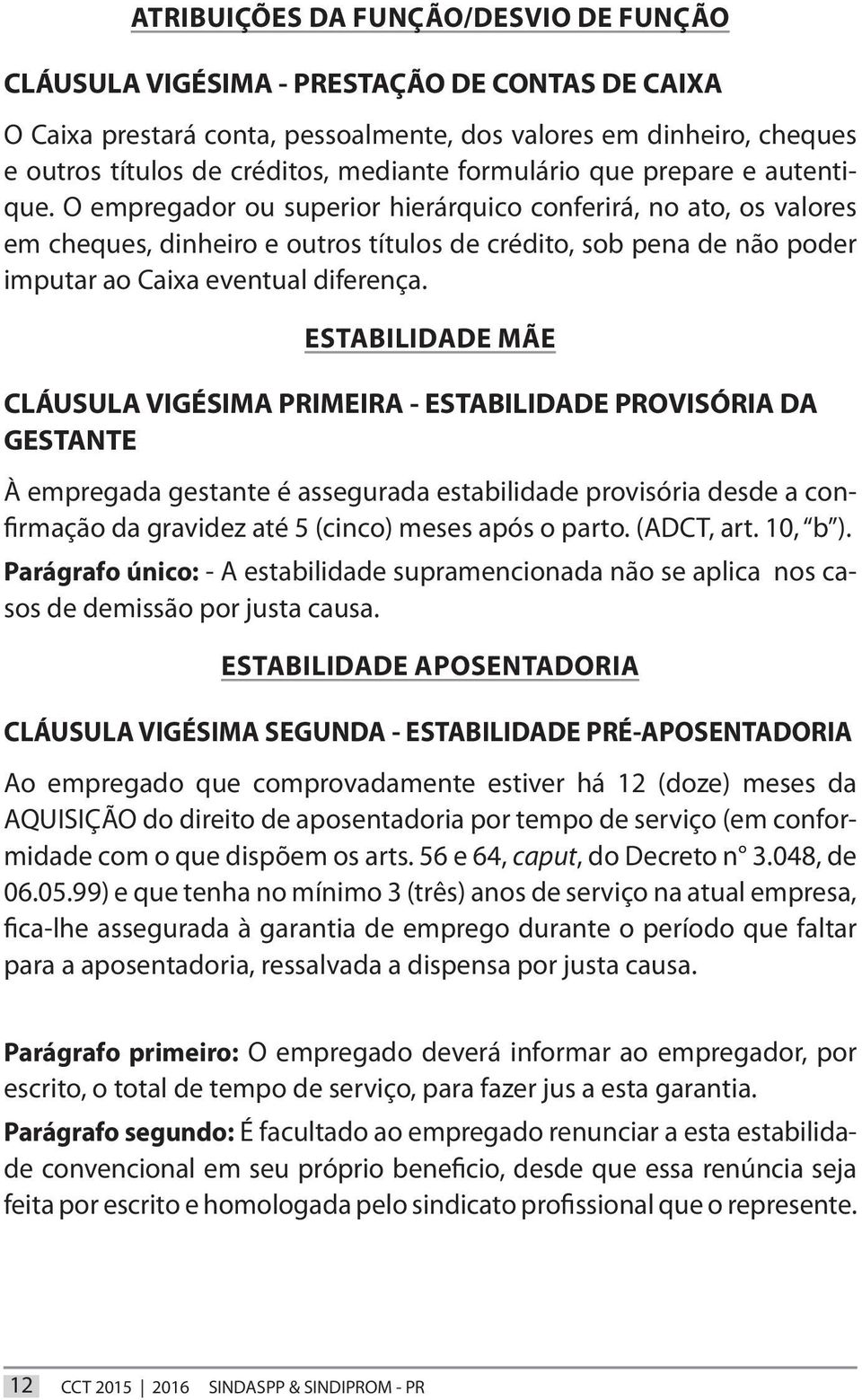 O empregador ou superior hierárquico conferirá, no ato, os valores em cheques, dinheiro e outros títulos de crédito, sob pena de não poder imputar ao Caixa eventual diferença.