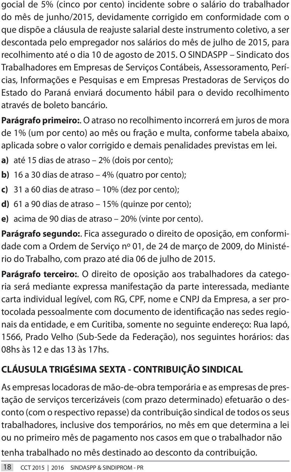 O SINDASPP Sindicato dos Trabalhadores em Empresas de Serviços Contábeis, Assessoramento, Perícias, Informações e Pesquisas e em Empresas Prestadoras de Serviços do Estado do Paraná enviará documento