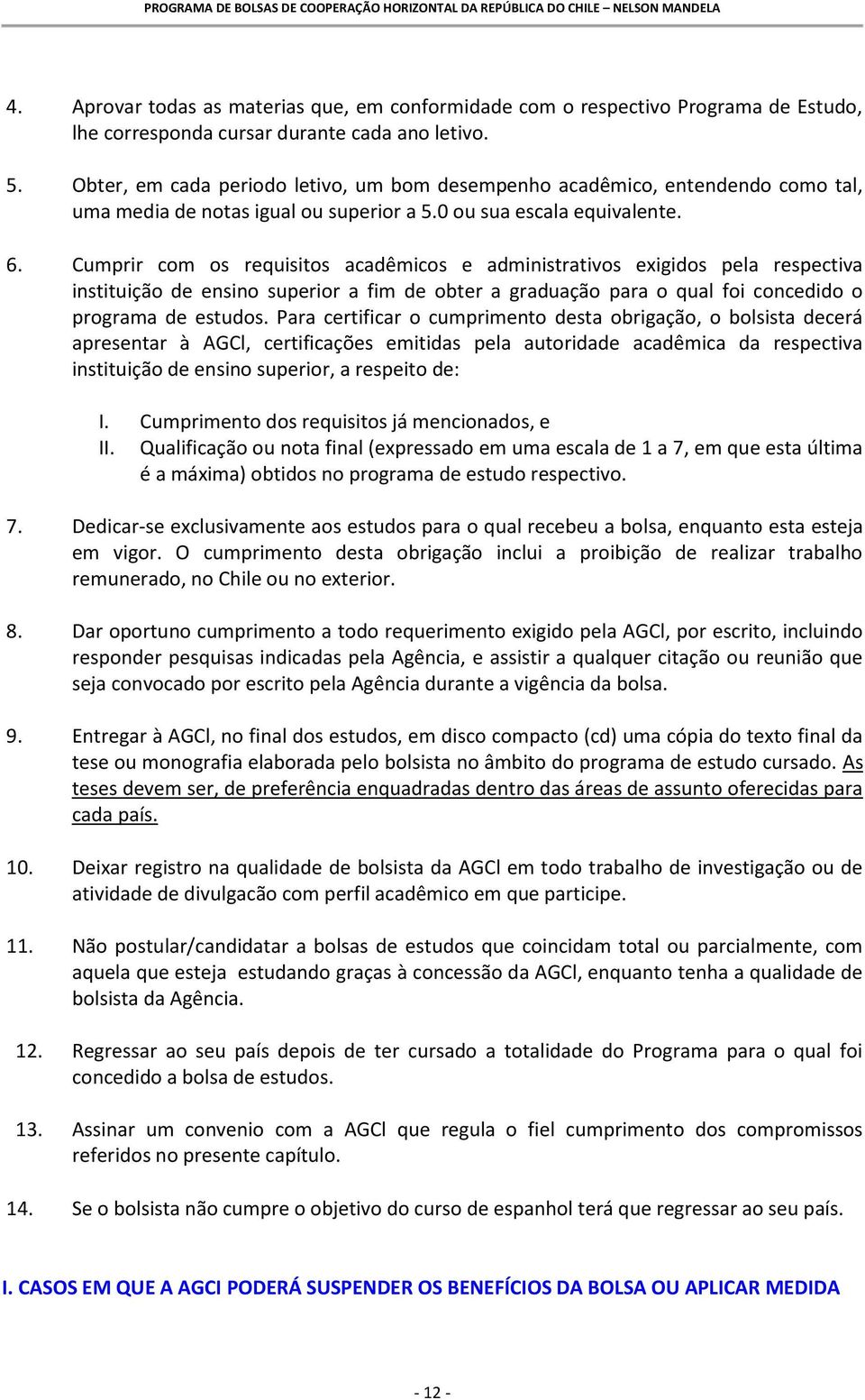 Cumprir com os requisitos acadêmicos e administrativos exigidos pela respectiva instituição de ensino superior a fim de obter a graduação para o qual foi concedido o programa de estudos.