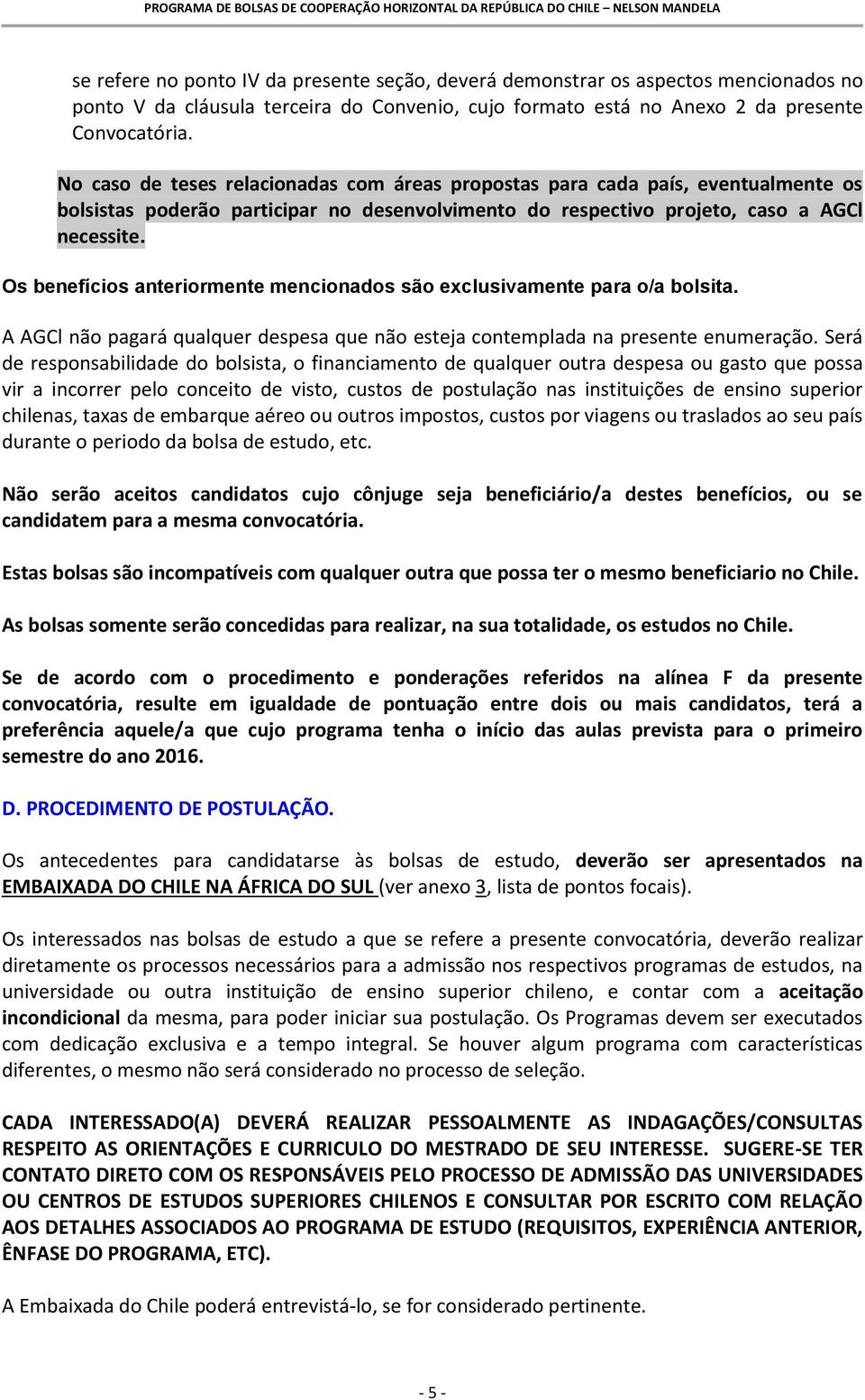 Os benefícios anteriormente mencionados são exclusivamente para o/a bolsita. A AGCl não pagará qualquer despesa que não esteja contemplada na presente enumeração.