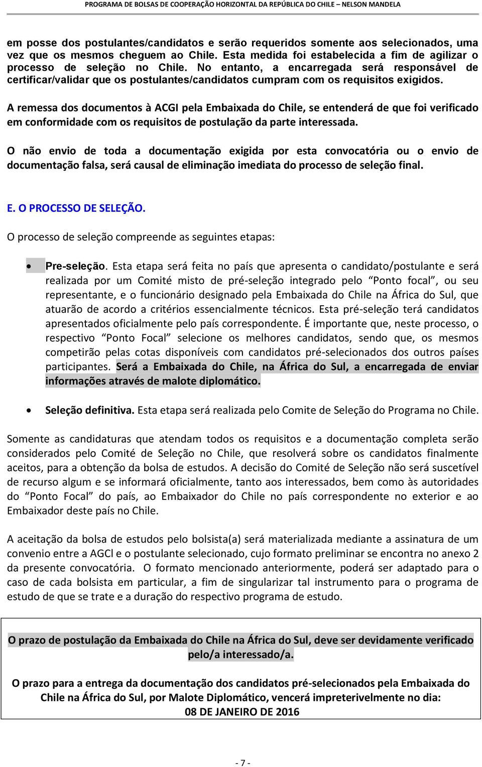 A remessa dos documentos à ACGI pela Embaixada do Chile, se entenderá de que foi verificado em conformidade com os requisitos de postulação da parte interessada.