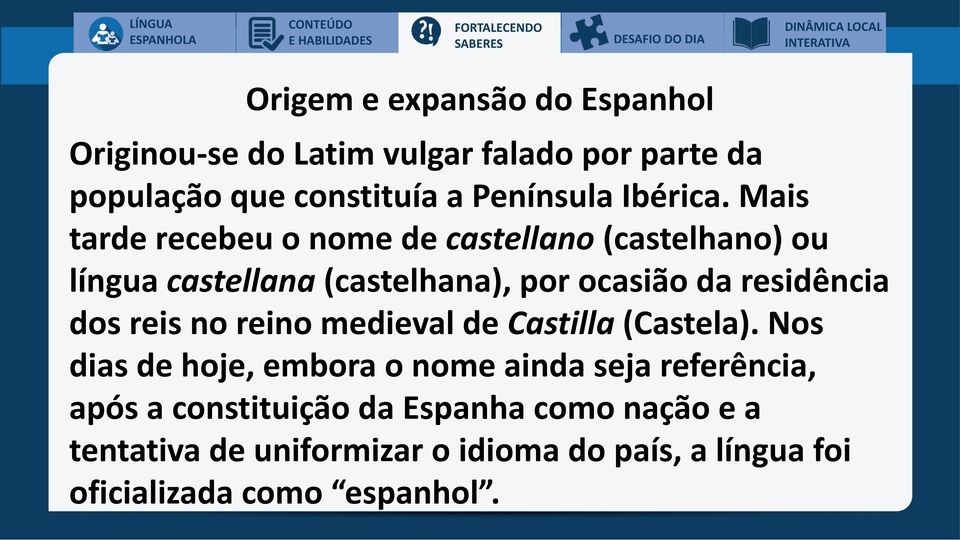 Mais tarde recebeu o nome de castellano (castelhano) ou língua castellana (castelhana), por ocasião da residência dos reis no reino