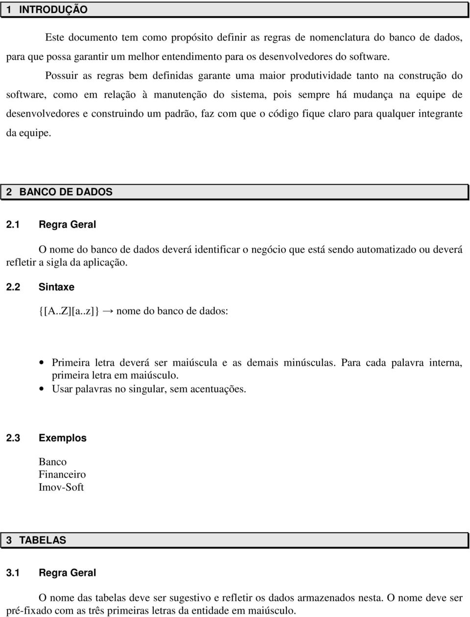 construindo um padrão, faz com que o código fique claro para qualquer integrante da equipe. 2 BANCO DE DADOS 2.