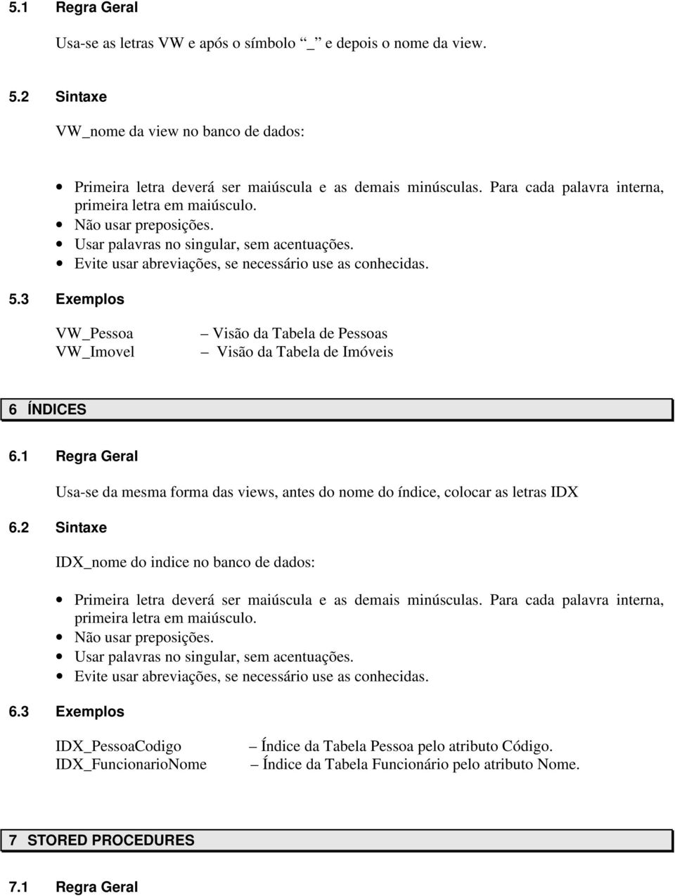 3 Exemplos VW_Pessoa VW_Imovel Visão da Tabela de Pessoas Visão da Tabela de Imóveis 6 ÍNDICES 6.