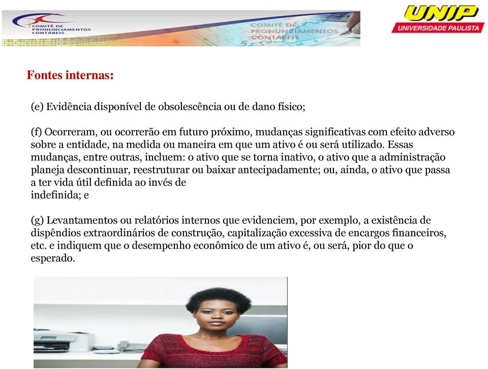 Essas mudanças, entre outras, incluem: o ativo que se torna inativo, o ativo que a administração planeja descontinuar, reestruturar ou baixar antecipadamente; ou, ainda, o ativo que passa