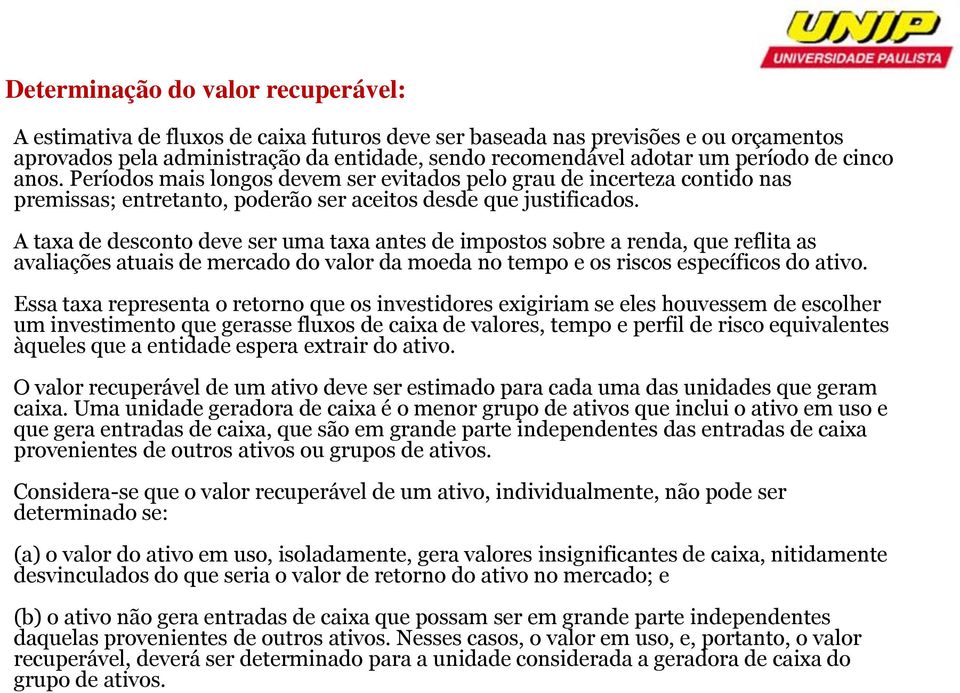 A taxa de desconto deve ser uma taxa antes de impostos sobre a renda, que reflita as avaliações atuais de mercado do valor da moeda no tempo e os riscos específicos do ativo.