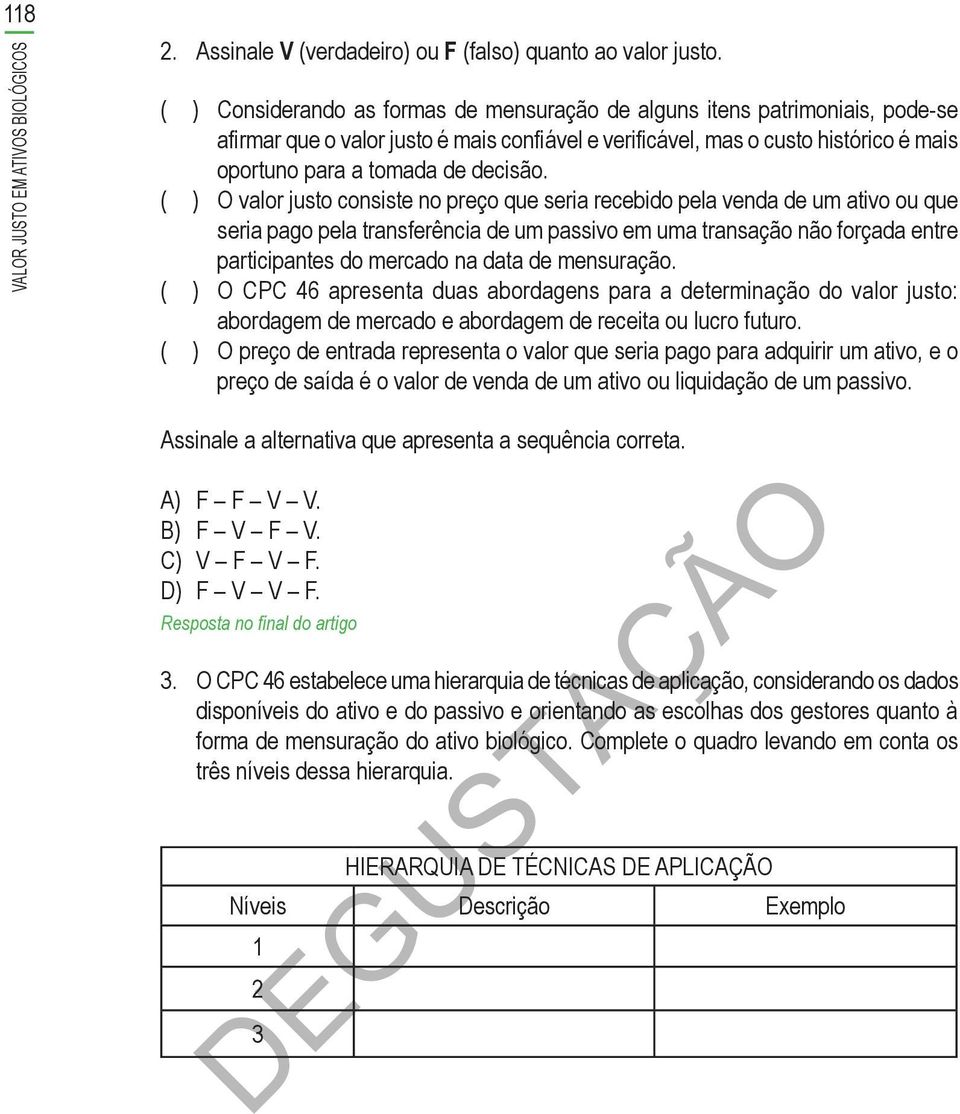 ( ) O valor justo consiste no preço que seria recebido pela venda de um ativo ou que seria pago pela transferência de um passivo em uma transação não forçada entre participantes do mercado na data de