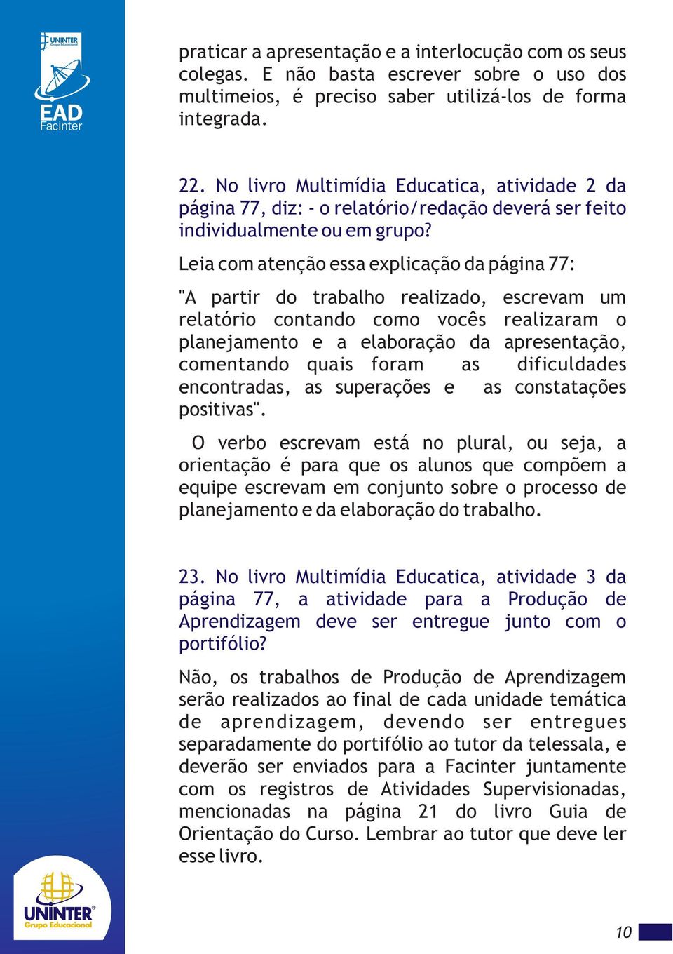 Leia com atenção essa explicação da página 77: "A partir do trabalho realizado, escrevam um relatório contando como vocês realizaram o planejamento e a elaboração da apresentação, comentando quais