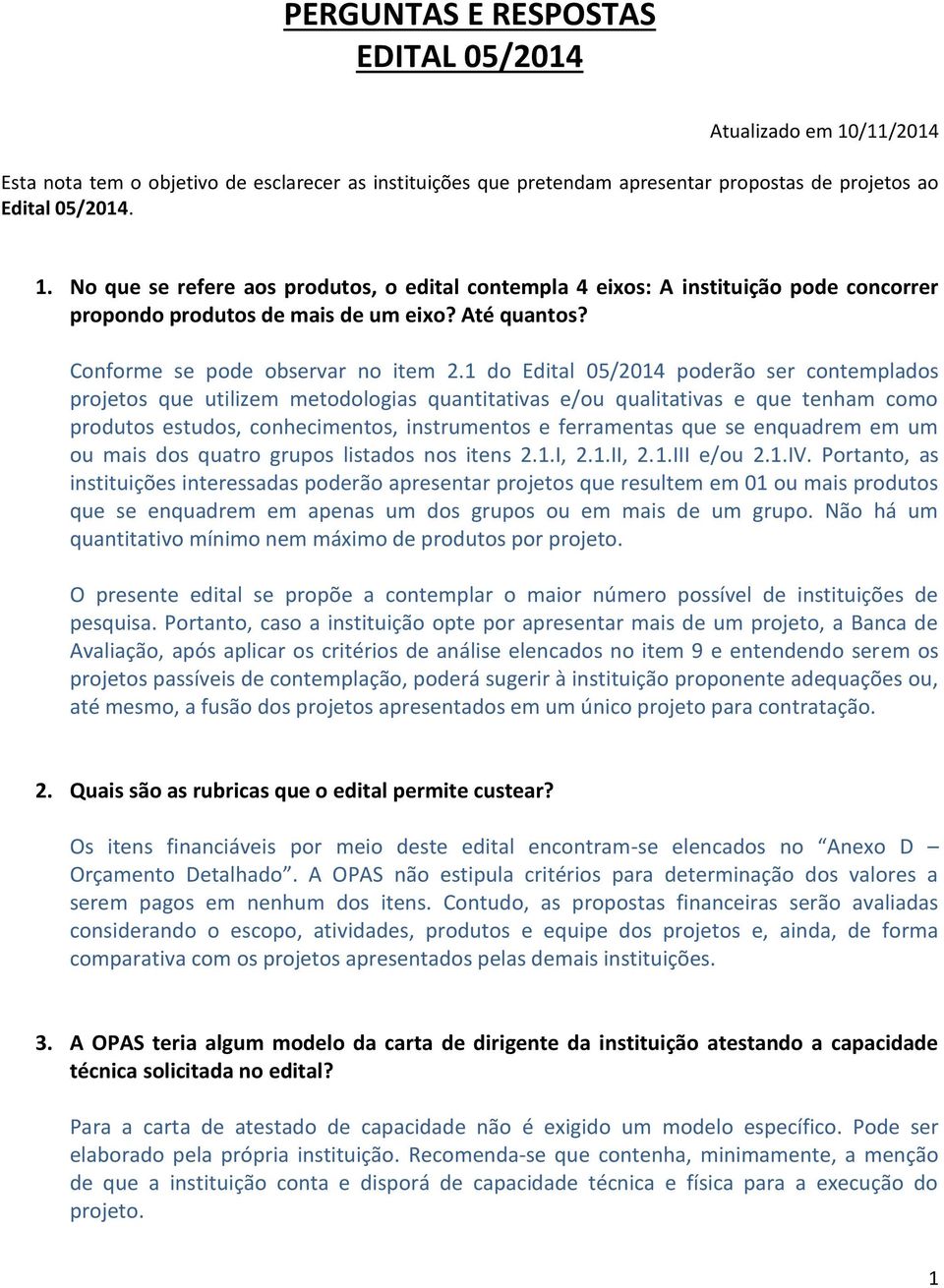 1 do Edital 05/2014 poderão ser contemplados projetos que utilizem metodologias quantitativas e/ou qualitativas e que tenham como produtos estudos, conhecimentos, instrumentos e ferramentas que se