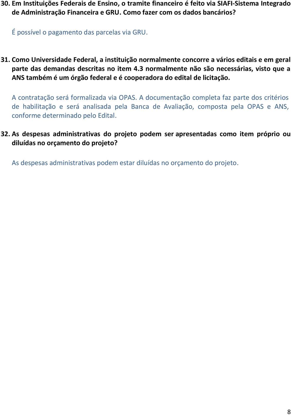 3 normalmente não são necessárias, visto que a ANS também é um órgão federal e é cooperadora do edital de licitação. A contratação será formalizada via OPAS.